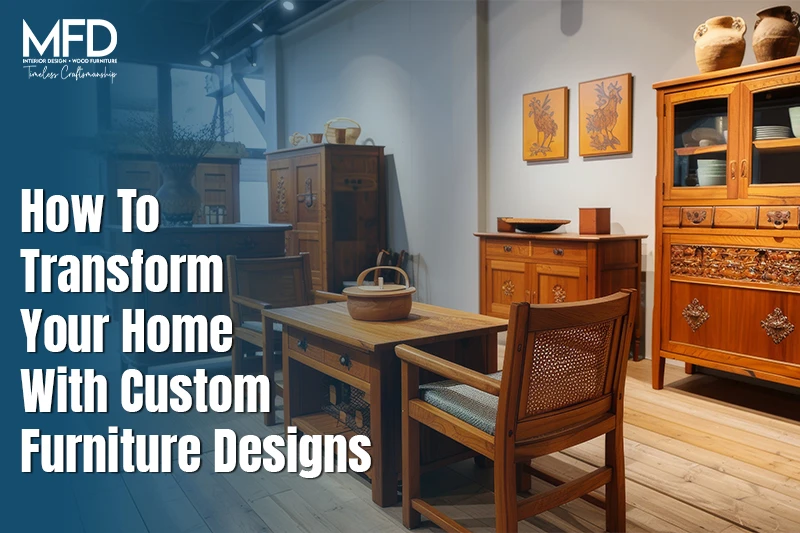 How to Transform Your Home with Custom Furniture Designs?