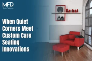 When Quiet Corners Meet Custom Care Seating Innovations