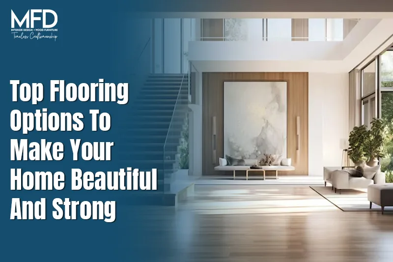 Top Flooring Options To Make Your Home Beautiful And Strong