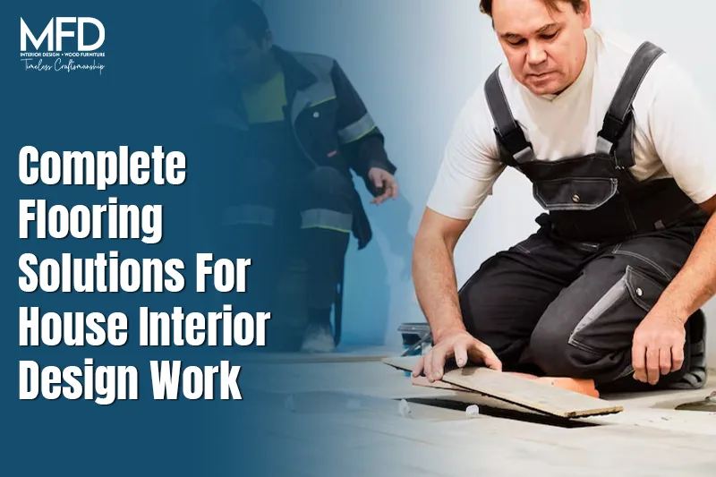 Complete Flooring Solutions For House Interior Design Work