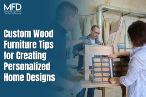 Custom Wood Furniture Tips for Creating Personalized Home Designs