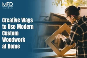 Creative Ways to Use Modern Custom Woodwork at Home