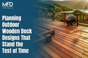 Planning Outdoor Wooden Deck Designs That Stand the Test of Time