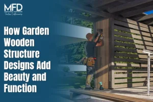 How Garden Wooden Structure Designs Add Beauty and Function